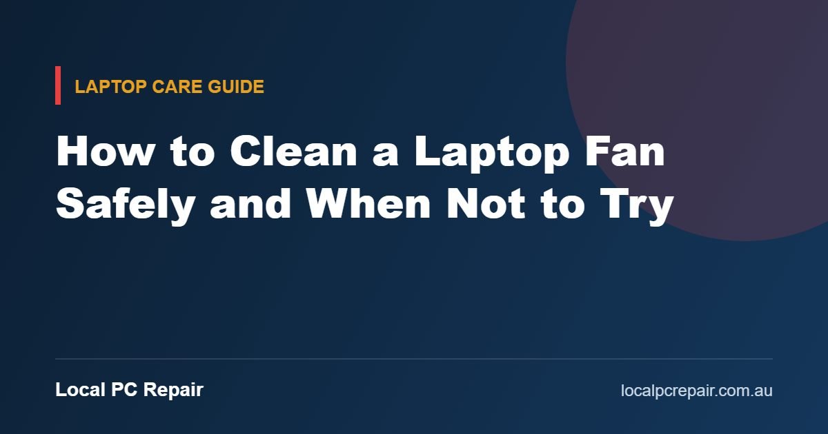 How to Clean a Laptop Fan Safely and When Not to Try guide cover from Local PC Repair