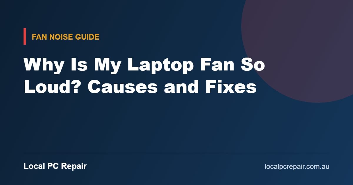 Why Is My Laptop Fan So Loud? Causes and Fixes guide cover from Local PC Repair